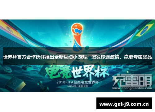世界杯官方合作伙伴推出全新互动小游戏,激发球迷激情,赢取专属奖品 世界杯官方合作伙伴推出全新互动小游戏,激发球迷激情,赢取专属奖品